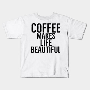 Coffee Makes Life Beautiful Kids T-Shirt